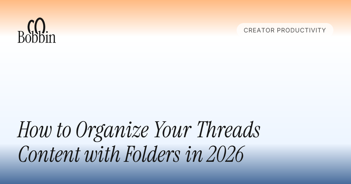 How to Organize Your Threads Content with Folders in 2026 - Bobbin Blog