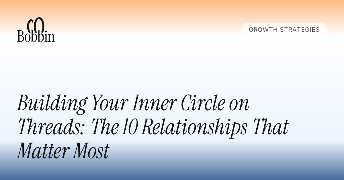Building Your Inner Circle on Threads: The 10 Relationships That Matter ...